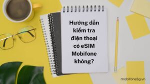huong-dan-kiem-tra-dien-thoai-co-esim-mobifone-khong